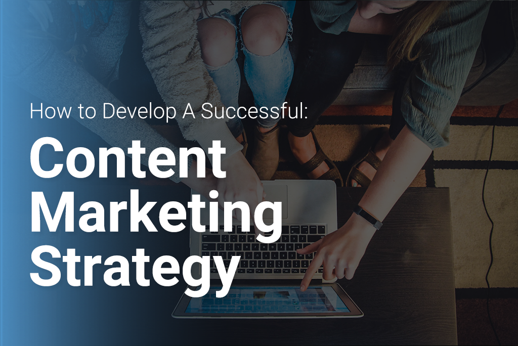 How to develop a successful content marketing strategy